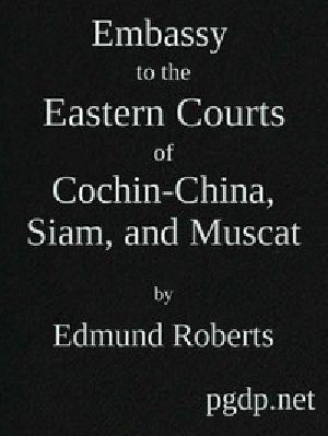 [Gutenberg 44075] • Embassy to the Eastern Courts of Cochin-China, Siam, and Muscat / In the U. S. Sloop-of-war Peacock, David Geisinger, Commander, During the Years 1832-3-4